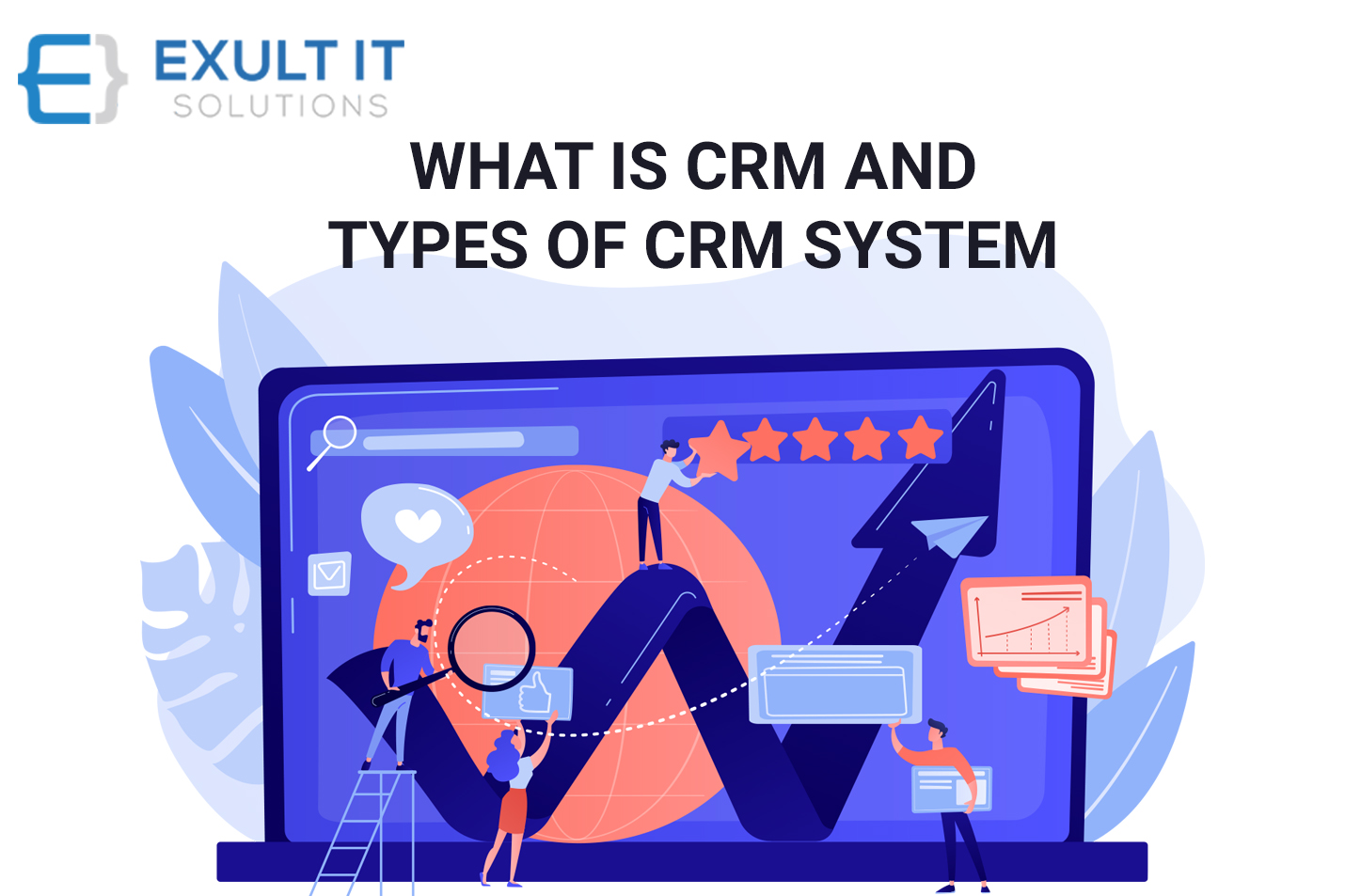 What is Customer Relationship Management and Types of CRM System-Exult IT Solutions